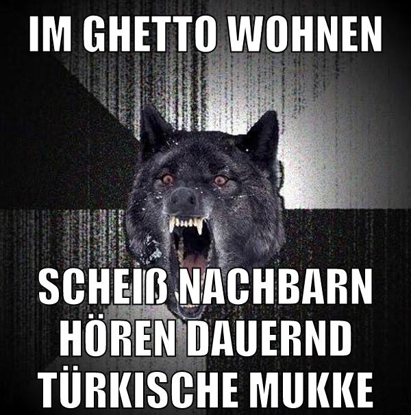im ghetto wohnen scheiß nachbarn hören dauernd türkische mukke