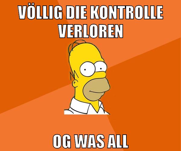 völlig die kontrolle verloren og was all
