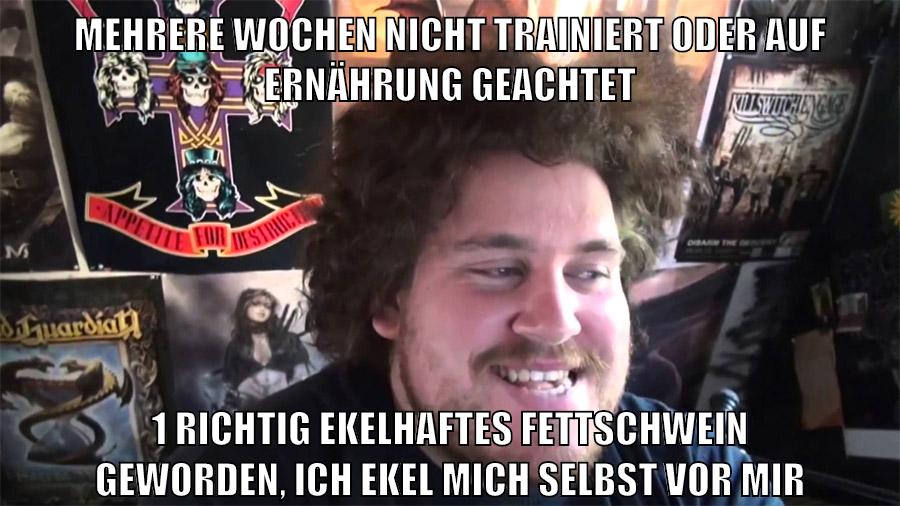 mehrere wochen nicht trainiert oder auf ernährung geachtet 1 richtig ekelhaftes fettschwein geworden, ich ekel mich selbst vor mir