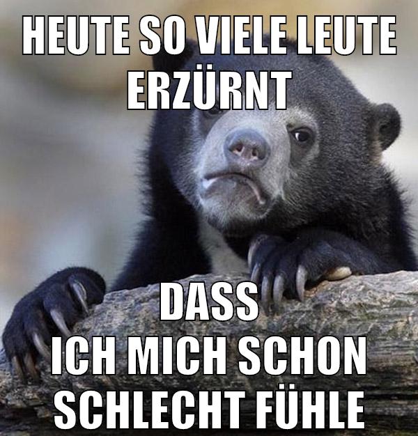 heute so viele leute erzürnt dass ich mich schon schlecht fühle