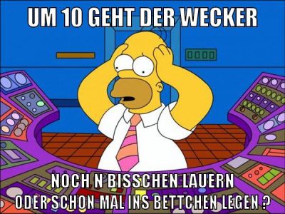 um 10 geht der wecker noch n bisschen lauern oder schon mal ins bettchen legen ?