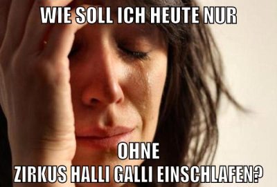 Wie soll ich heute nur ohne zirkus halli galli einschlafen?