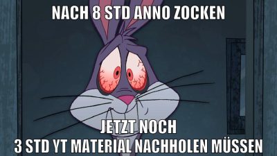 nach 8 std anno zocken jetzt noch 3 std yt material nachholen müssen