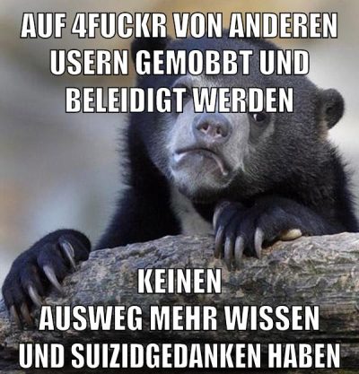 auf 4fuckr von anderen usern gemobbt und beleidigt werden keinen ausweg mehr wissen und suizidgedanken haben