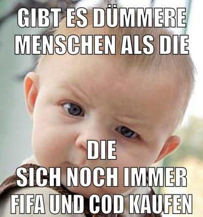 gibt es dümmere menschen als die die sich noch immer fifa und cod kaufen