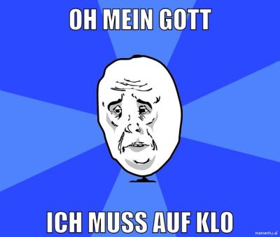 OH MEIN GOTT ICH MUSS AUF KLO