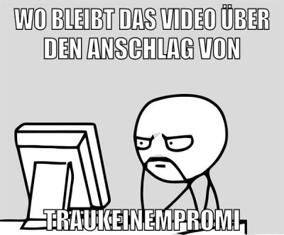 wo bleibt das video über den anschlag von TrauKeinemPromi