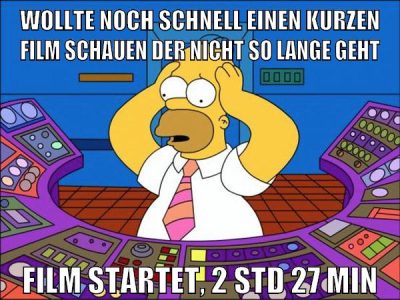 wollte noch schnell einen kurzen film schauen der nicht so lange geht film startet, 2 std 27 min
