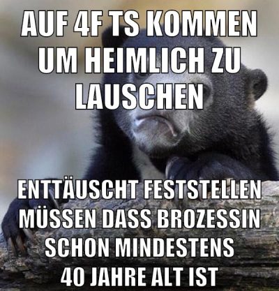 auf 4f ts kommen um heimlich zu lauschen enttäuscht feststellen müssen dass brozessin schon mindestens 40 jahre alt ist