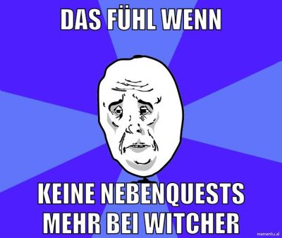 das fühl wenn keine nebenquests mehr bei witcher