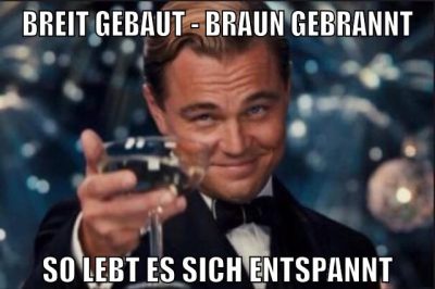Breit gebaut - braun gebrannt so lebt es sich entspannt