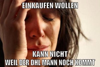 einkaufen wollen kann nicht weil der dhl mann noch kommt