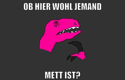 ob hier wohl jemand mett ist?