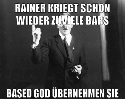rainer kriegt schon wieder zuviele bars based god übernehmen sie