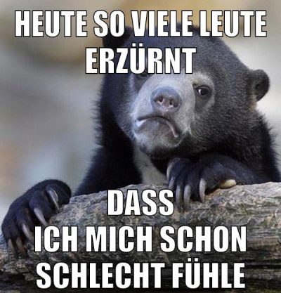 heute so viele leute erzürnt dass ich mich schon schlecht fühle