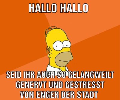Hallo hallo Seid ihr auch so gelangweilt genervt und gestresst von enger der Stadt