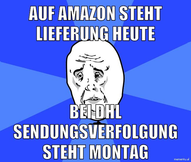 auf amazon steht lieferung heute bei dhl sendungsverfolgung steht montag