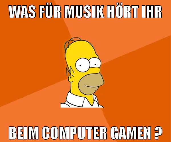 was für musik hört ihr beim computer gamen ?