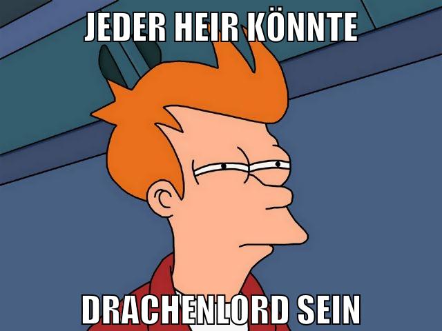 jeder heir könnte drachenlord sein