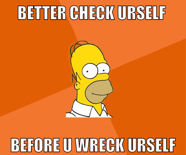 better check urself before u wreck urself