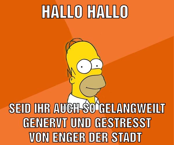 Hallo hallo Seid ihr auch so gelangweilt genervt und gestresst von enger der Stadt