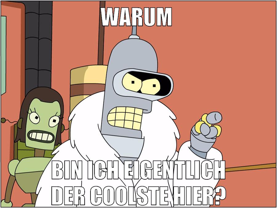warum bin ich eigentlich der coolste hier?