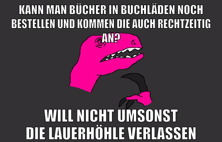 kann man bücher in buchläden noch bestellen und kommen die auch rechtzeitig an? will nicht umsonst die lauerhöhle verlassen