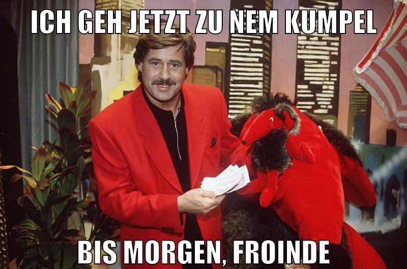 ich geh jetzt zu nem kumpel bis morgen, froinde