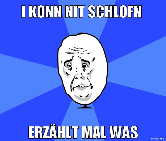 i konn nit schlofn erzählt mal was