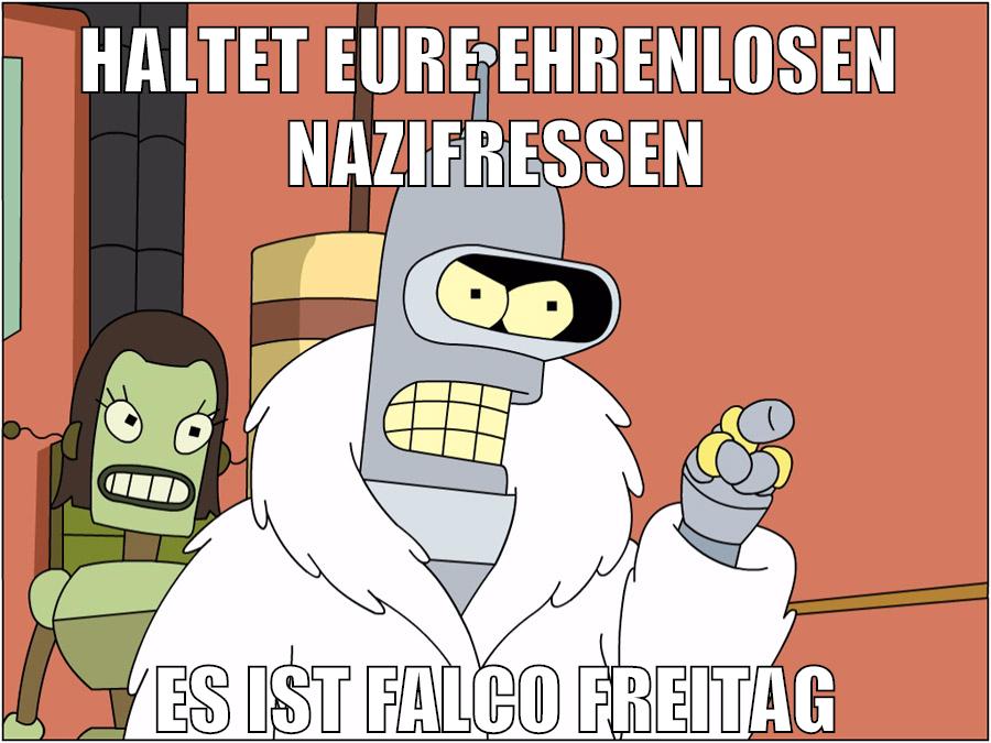 haltet eure ehrenlosen  nazifressen es ist falco freitag