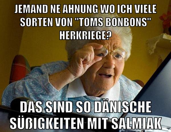 Jemand ne ahnung wo ich viele sorten von "toms bonbons" herkriege? das sind so dänische süßigkeiten Mit salmiak