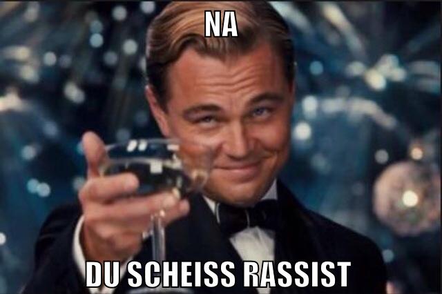 na du scheiss rassist
