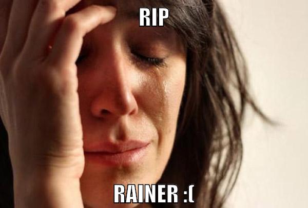 RIP Rainer :(