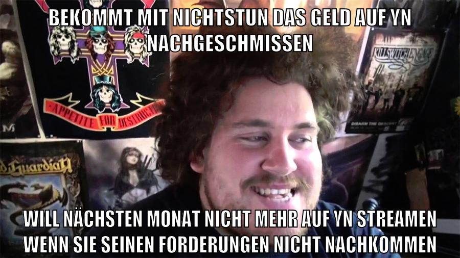bekommt mit nichtstun das geld auf yn nachgeschmissen will nächsten monat nicht mehr auf yn streamen wenn sie seinen forderungen nicht nachkommen