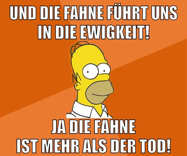 Und die Fahne führt uns in die Ewigkeit! Ja die Fahne ist mehr als der Tod!