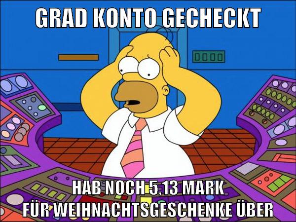 grad konto gecheckt hab noch 5,13 mark für weihnachtsgeschenke über