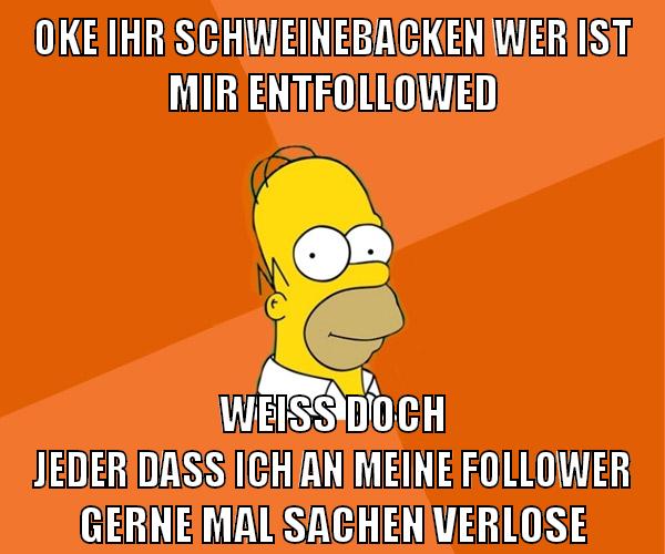 oke ihr schweinebacken wer ist mir entfollowed weiß doch jeder dass ich an meine follower gerne mal sachen verlose