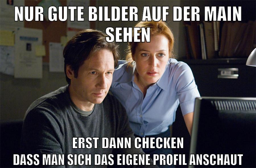 nur gute bilder auf der main sehen erst dann checken dass man sich das eigene profil anschaut