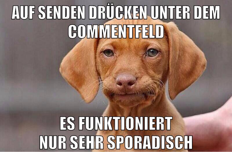 auf senden drücken unter dem commentfeld es funktioniert nur sehr sporadisch