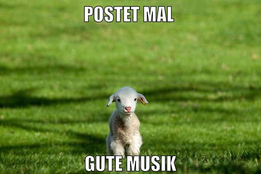 postet mal gute musik