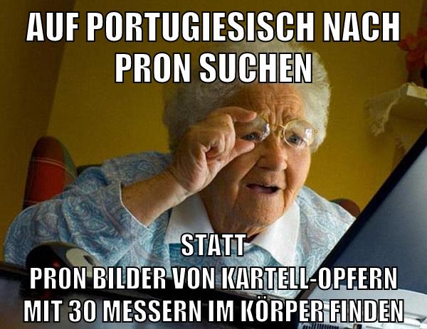 auf portugiesisch nach pron suchen statt pr0n bilder von kartell-opfern mit 30 messern im körper finden