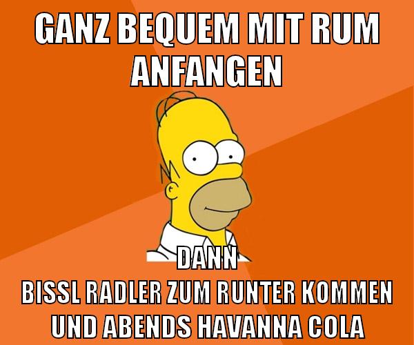 ganz bequem mit rum anfangen dann bissl radler zum runter kommen und abends havanna cola