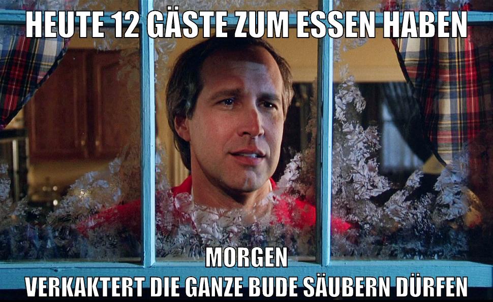 heute 12 gäste zum essen haben morgen verkaktert die ganze bude säubern dürfen