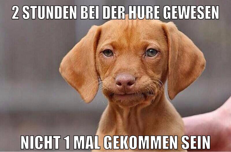 2 stunden bei der hure gewesen nicht 1 mal gekommen sein