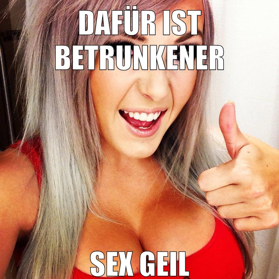 dafür ist betrunkener sex geil