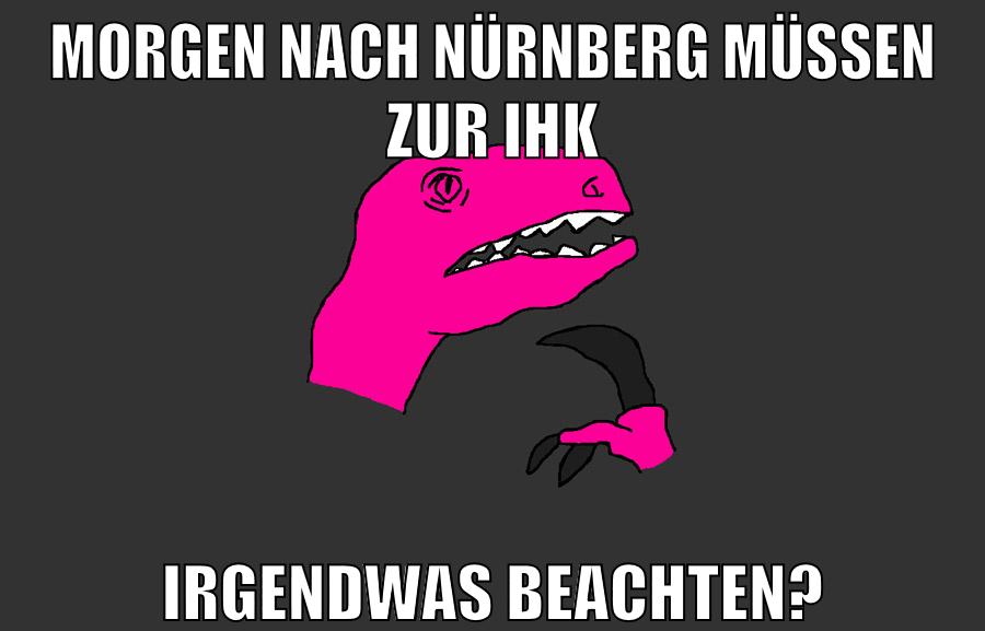 Morgen nach Nürnberg müssen zur IHK irgendwas beachten?