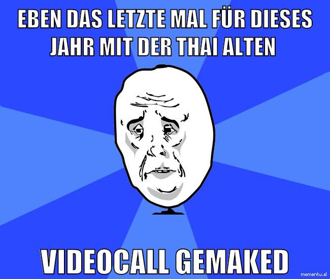 eben das letzte mal für dieses jahr mit der thai alten videocall gemaked