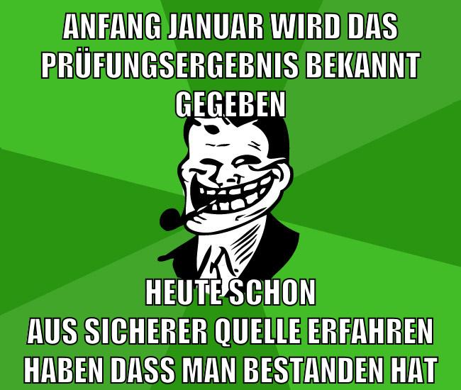 anfang januar wird das prüfungsergebnis bekannt gegeben heute schon aus sicherer quelle erfahren haben dass man bestanden hat