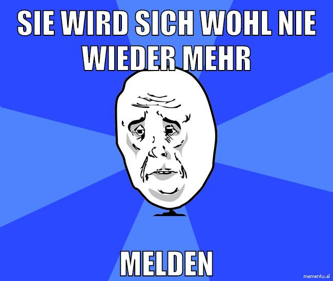 sie wird sich wohl nie wieder mehr melden