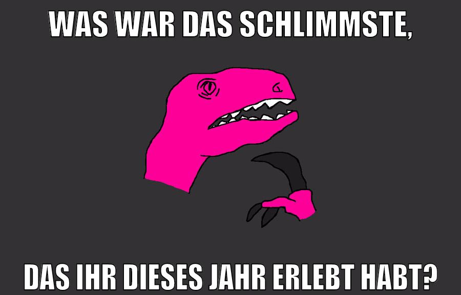 WAS WAR DAS SCHLIMMSTE, DAS IHR DIESES JAHR ERLEBT HABT?